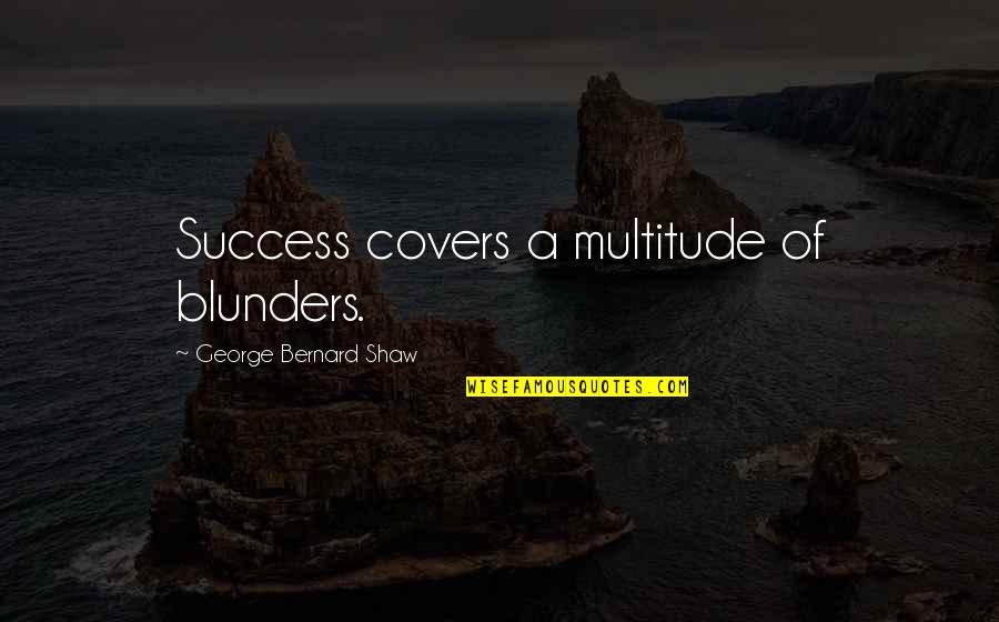 Indahash Quotes By George Bernard Shaw: Success covers a multitude of blunders. Indahash Quotes By George Bernard Shaw: Success covers a multitude of blunders.