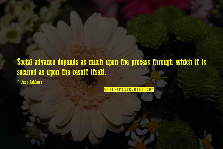 Indahlestarirezinfit Quotes By Jane Addams: Social advance depends as much upon the process Indahlestarirezinfit Quotes By Jane Addams: Social advance depends as much upon the process
