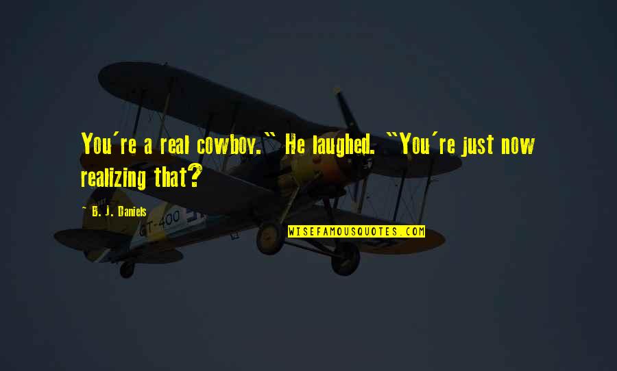 Indahnya Ciptaan Tuhan Quotes By B. J. Daniels: You're a real cowboy." He laughed. "You're just