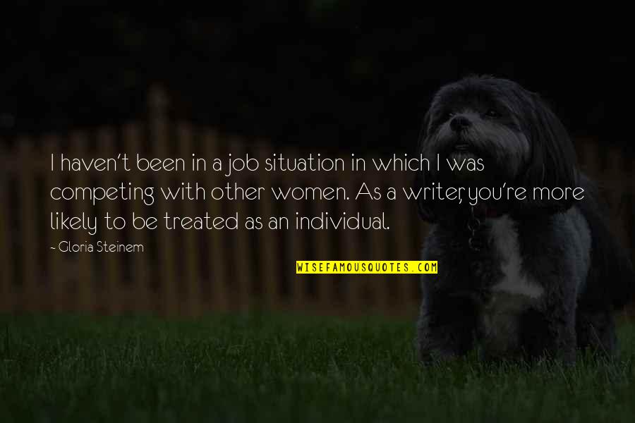 Indahnya Hidup Quotes By Gloria Steinem: I haven't been in a job situation in Indahnya Hidup Quotes By Gloria Steinem: I haven't been in a job situation in