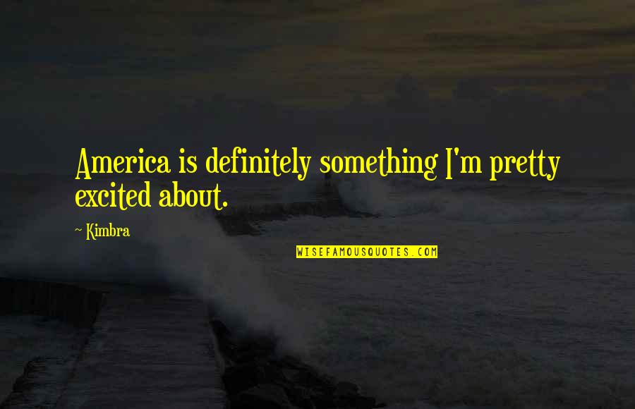 Indahnya Hidup Quotes By Kimbra: America is definitely something I'm pretty excited about.