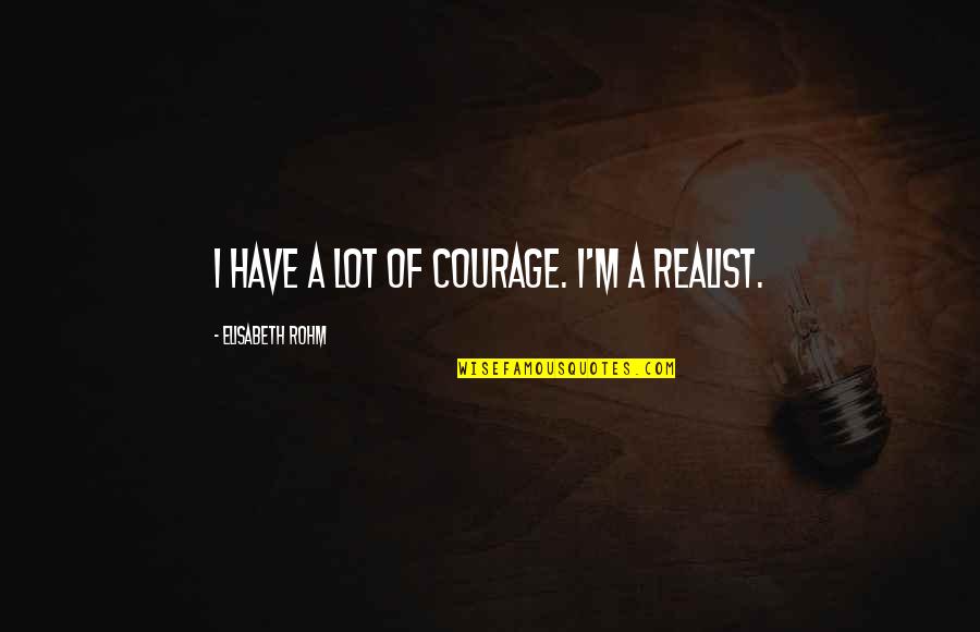 Indalecio Cardozo Quotes By Elisabeth Rohm: I have a lot of courage. I'm a Indalecio Cardozo Quotes By Elisabeth Rohm: I have a lot of courage. I'm a
