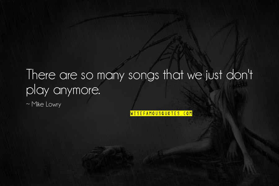 Indalecio Esquivel Quotes By Mike Lowry: There are so many songs that we just