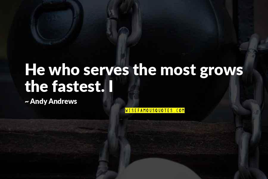 Indalecio Rico Quotes By Andy Andrews: He who serves the most grows the fastest.