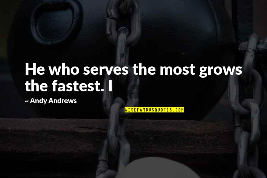 Indalecio Rico Quotes By Andy Andrews: He who serves the most grows the fastest. Indalecio Rico Quotes By Andy Andrews: He who serves the most grows the fastest.
