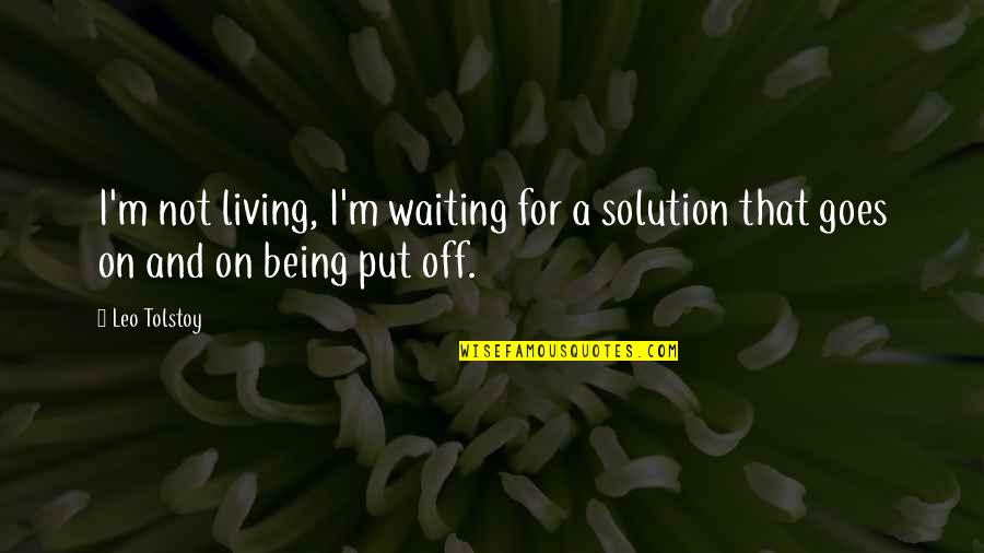 Indane Gas Quotes By Leo Tolstoy: I'm not living, I'm waiting for a solution
