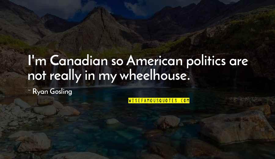 Inday Garutay Quotes By Ryan Gosling: I'm Canadian so American politics are not really