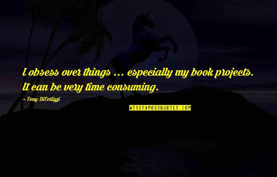 Inday Nyc Quotes By Tony DiTerlizzi: I obsess over things ... especially my book Inday Nyc Quotes By Tony DiTerlizzi: I obsess over things ... especially my book