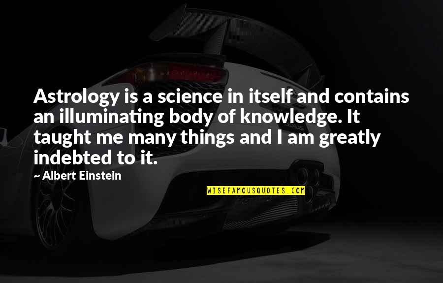 Indebted Quotes By Albert Einstein: Astrology is a science in itself and contains