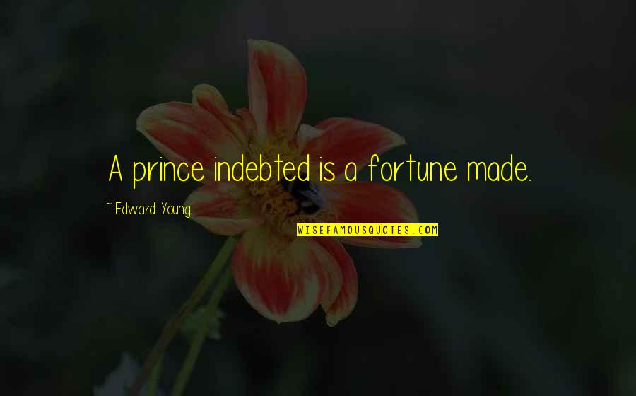 Indebted Quotes By Edward Young: A prince indebted is a fortune made.