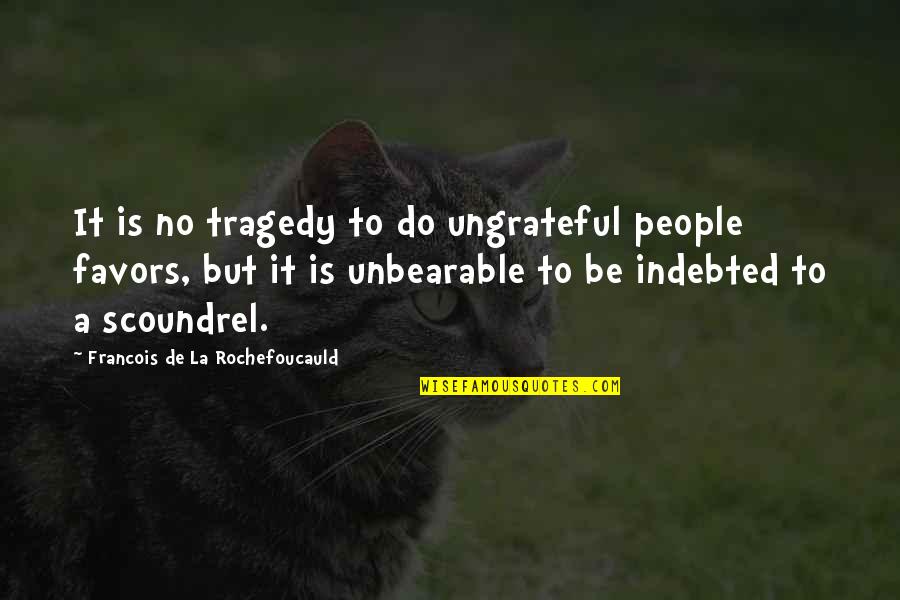 Indebted Quotes By Francois De La Rochefoucauld: It is no tragedy to do ungrateful people