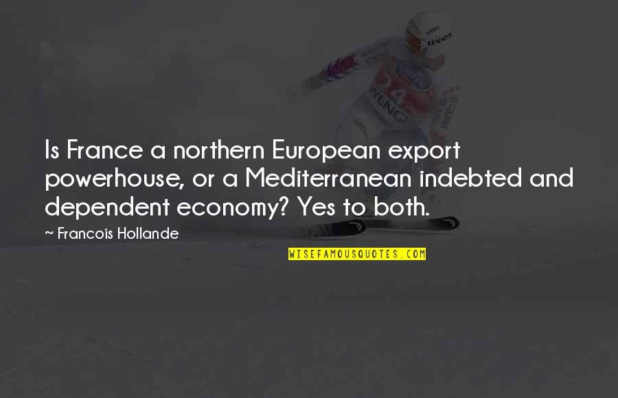 Indebted Quotes By Francois Hollande: Is France a northern European export powerhouse, or