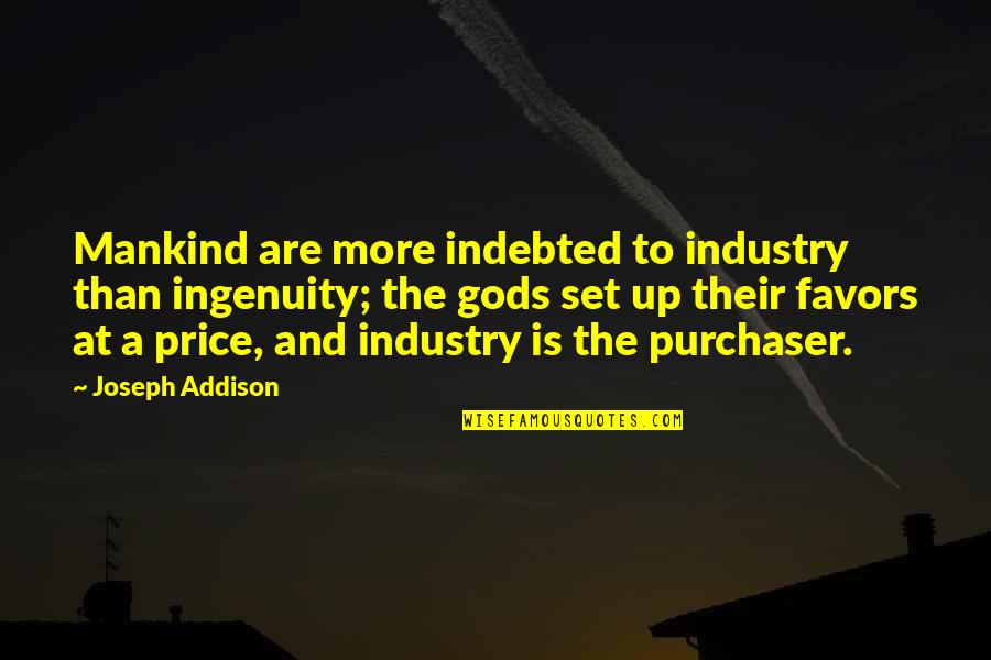 Indebted Quotes By Joseph Addison: Mankind are more indebted to industry than ingenuity;