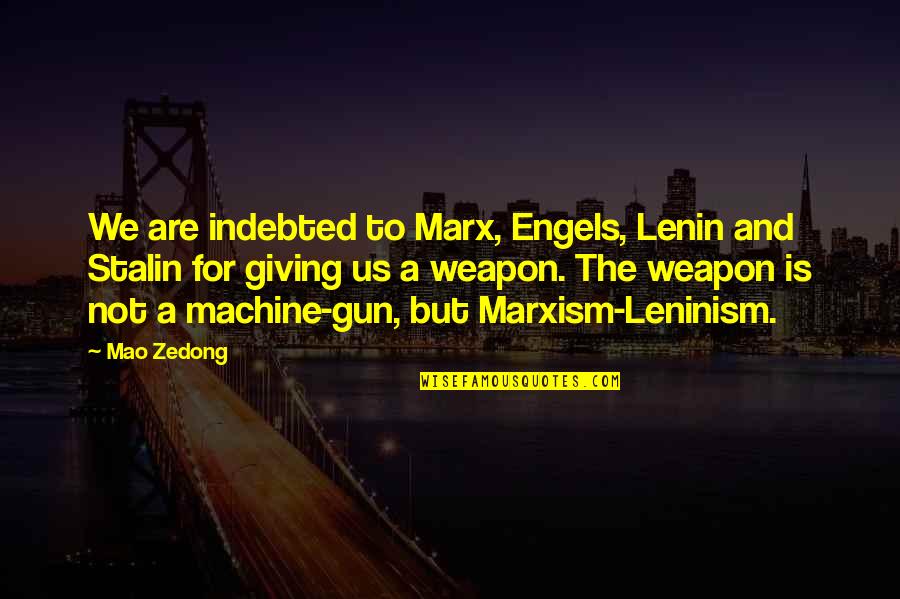 Indebted Quotes By Mao Zedong: We are indebted to Marx, Engels, Lenin and