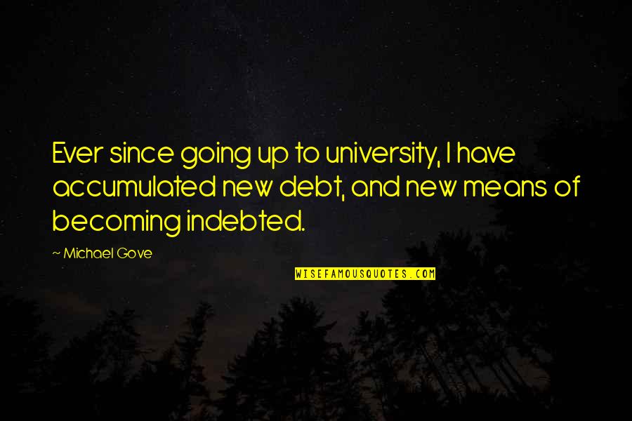 Indebted Quotes By Michael Gove: Ever since going up to university, I have