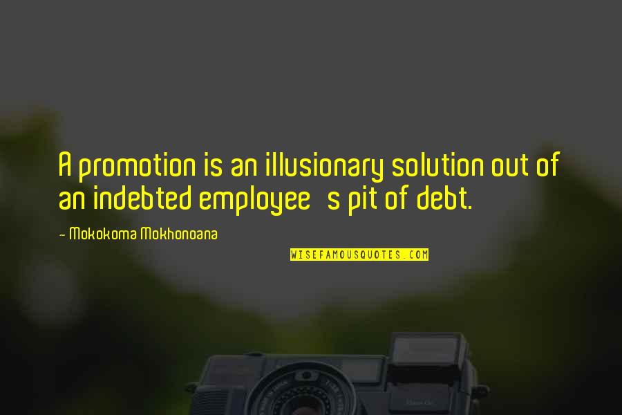 Indebted Quotes By Mokokoma Mokhonoana: A promotion is an illusionary solution out of