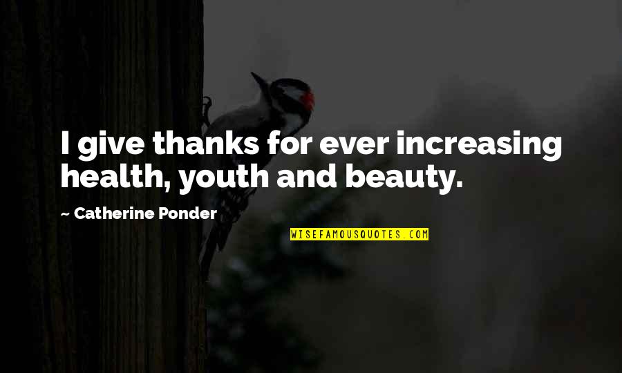 Indebted World Quotes By Catherine Ponder: I give thanks for ever increasing health, youth