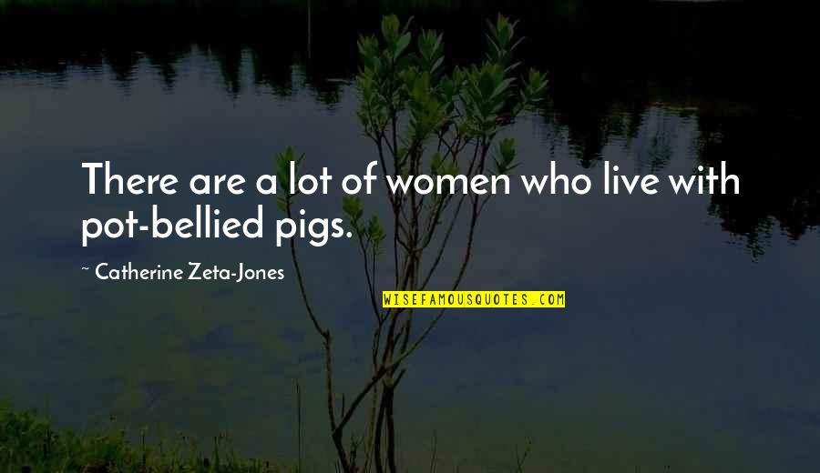 Indecencies Quotes By Catherine Zeta-Jones: There are a lot of women who live