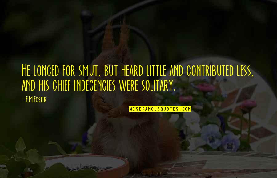 Indecencies Quotes By E.M.Foster: He longed for smut, but heard little and