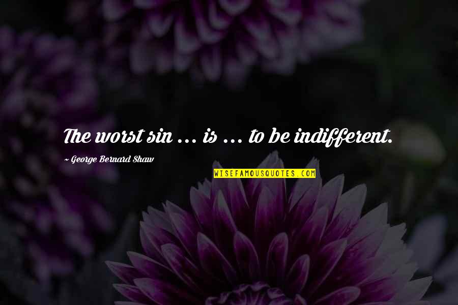 Indecencies Quotes By George Bernard Shaw: The worst sin ... is ... to be