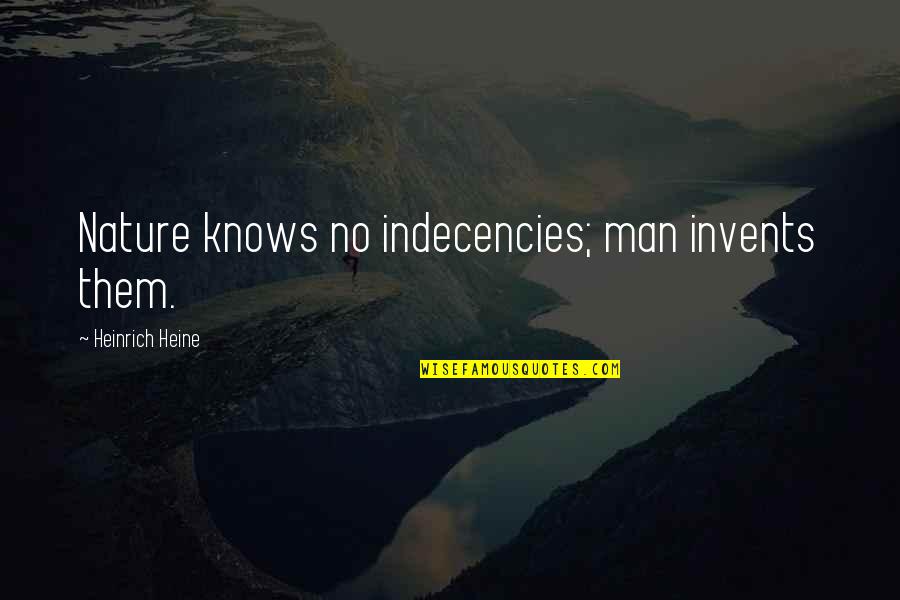 Indecencies Quotes By Heinrich Heine: Nature knows no indecencies; man invents them.