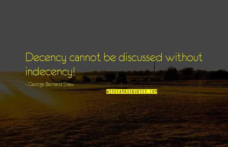 Indecency's Quotes By George Bernard Shaw: Decency cannot be discussed without indecency! Indecency's Quotes By George Bernard Shaw: Decency cannot be discussed without indecency!