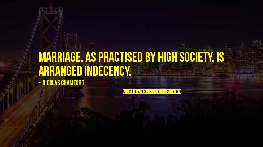 Indecency's Quotes By Nicolas Chamfort: Marriage, as practised by high society, is arranged Indecency's Quotes By Nicolas Chamfort: Marriage, as practised by high society, is arranged