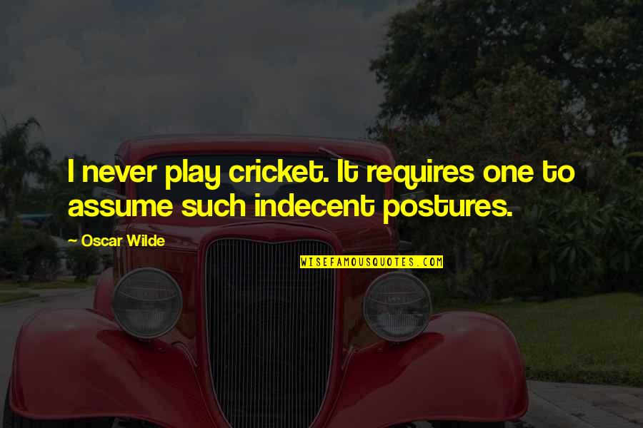 Indecent Play Quotes By Oscar Wilde: I never play cricket. It requires one to