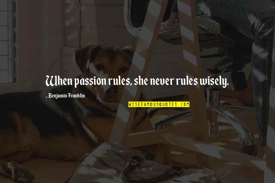 Indecent Proposal Quotes By Benjamin Franklin: When passion rules, she never rules wisely.