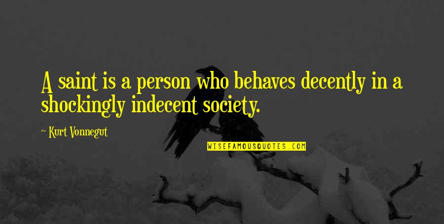 Indecent Quotes By Kurt Vonnegut: A saint is a person who behaves decently