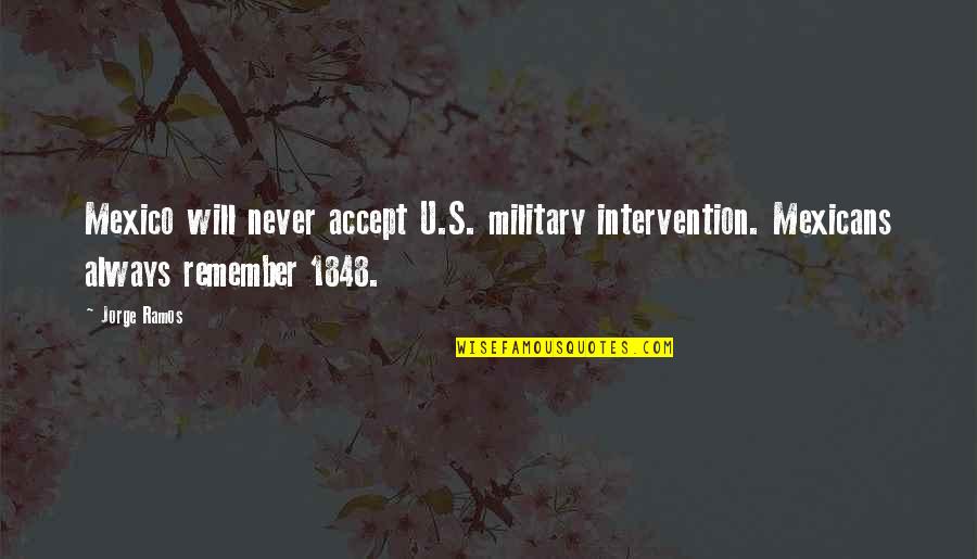 Indecent Woman Quotes By Jorge Ramos: Mexico will never accept U.S. military intervention. Mexicans