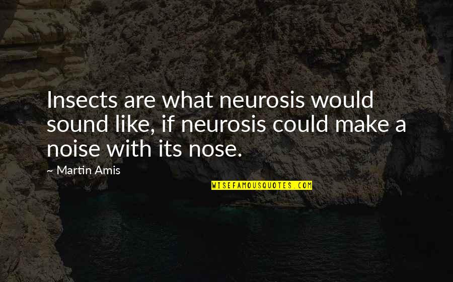 Indecipherable Writing Quotes By Martin Amis: Insects are what neurosis would sound like, if