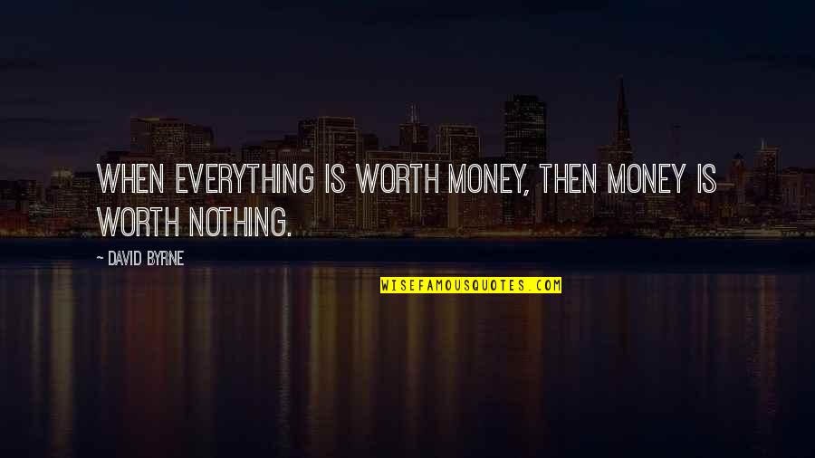 Indecision Amalgamation Raj Quotes By David Byrne: When everything is worth money, then money is