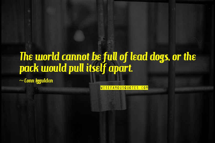 Indecision Benjamin Kunkel Quotes By Conn Iggulden: The world cannot be full of lead dogs,