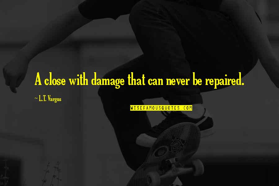 Indecision Benjamin Kunkel Quotes By L.T. Vargus: A close with damage that can never be