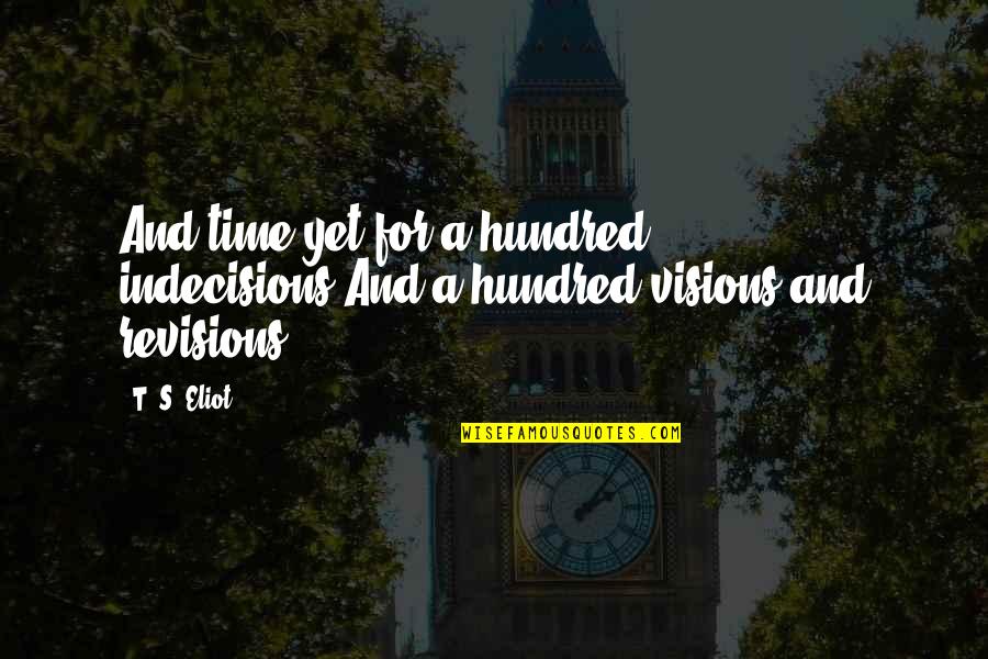 Indecisions Quotes By T. S. Eliot: And time yet for a hundred indecisions,And a