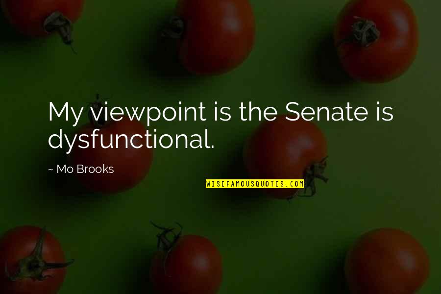 Indecisive Friends Quotes By Mo Brooks: My viewpoint is the Senate is dysfunctional. Indecisive Friends Quotes By Mo Brooks: My viewpoint is the Senate is dysfunctional.