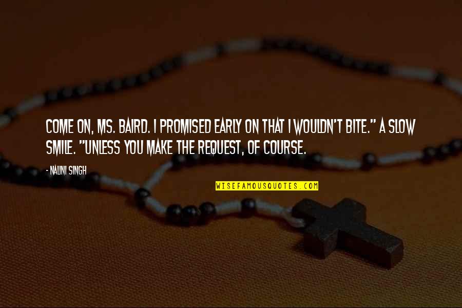 Indecisive Friends Quotes By Nalini Singh: Come on, Ms. Baird. I promised early on Indecisive Friends Quotes By Nalini Singh: Come on, Ms. Baird. I promised early on
