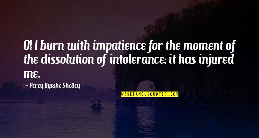 Indecisive Friends Quotes By Percy Bysshe Shelley: O! I burn with impatience for the moment