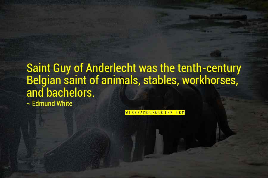Indecisive Leader Quotes By Edmund White: Saint Guy of Anderlecht was the tenth-century Belgian Indecisive Leader Quotes By Edmund White: Saint Guy of Anderlecht was the tenth-century Belgian