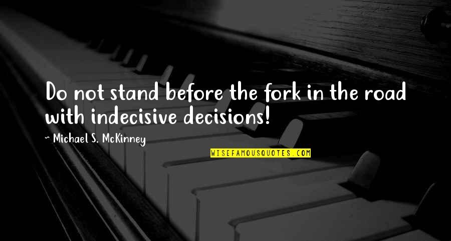 Indecisive Love Quotes By Michael S. McKinney: Do not stand before the fork in the