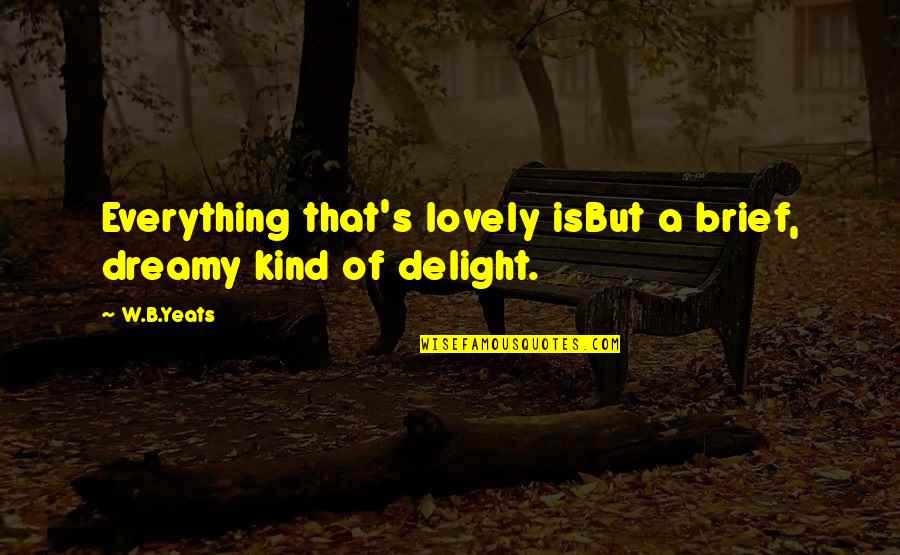 Indecisive Love Quotes By W.B.Yeats: Everything that's lovely isBut a brief, dreamy kind