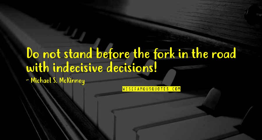 Indecisive Quotes By Michael S. McKinney: Do not stand before the fork in the