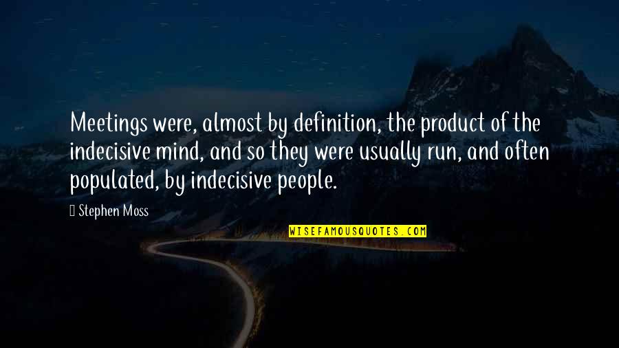 Indecisive Quotes By Stephen Moss: Meetings were, almost by definition, the product of