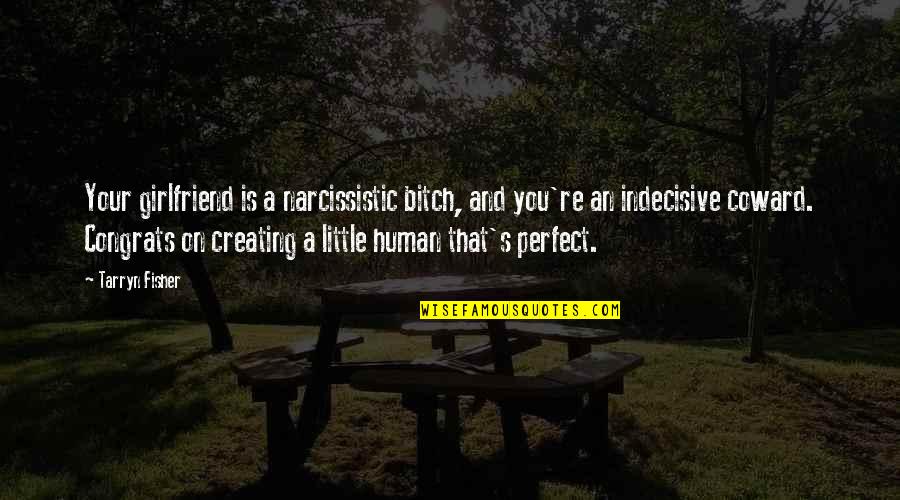 Indecisive Quotes By Tarryn Fisher: Your girlfriend is a narcissistic bitch, and you're