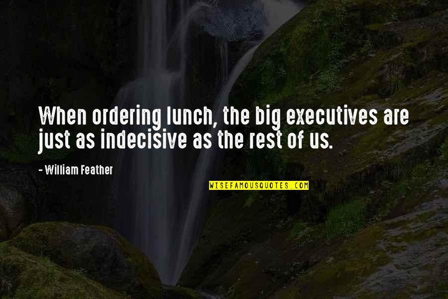 Indecisive Quotes By William Feather: When ordering lunch, the big executives are just