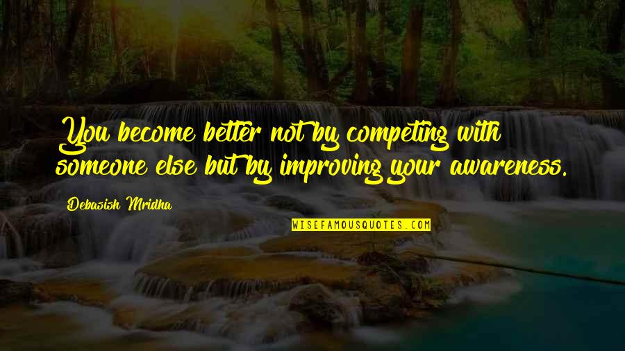 Indecisos Imagenes Quotes By Debasish Mridha: You become better not by competing with someone