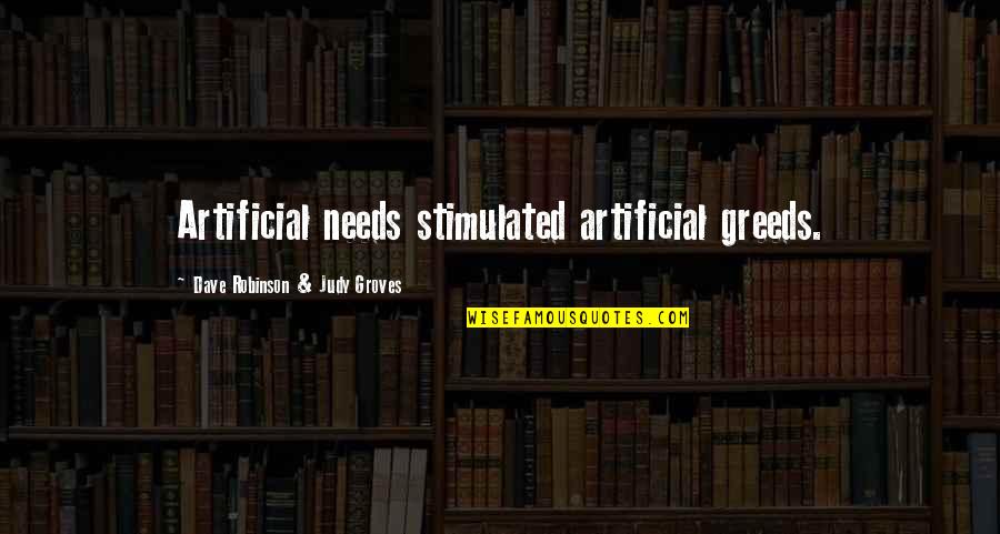 Indeconstructible Quotes By Dave Robinson & Judy Groves: Artificial needs stimulated artificial greeds.