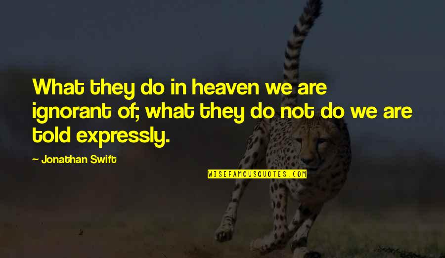 Indecoroso Sinonimo Quotes By Jonathan Swift: What they do in heaven we are ignorant