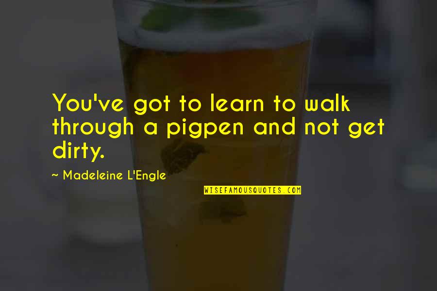 Indecoroso Sinonimo Quotes By Madeleine L'Engle: You've got to learn to walk through a